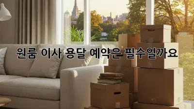 원룸 이사, 용달 예약은 필수일까요?
