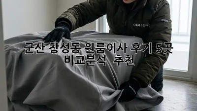 군산 창성동 원룸이사 후기: 5곳 비교분석 & 추천
