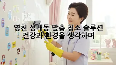 영천 성내동 맞춤 청소 솔루션: 건강과 환경을 생각하며 ✨